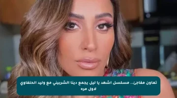 تعاون مفاجئ.. مسلسل اشهد يا ليل يجمع دينا الشربيني مع وليد الحلفاوي لأول مرة